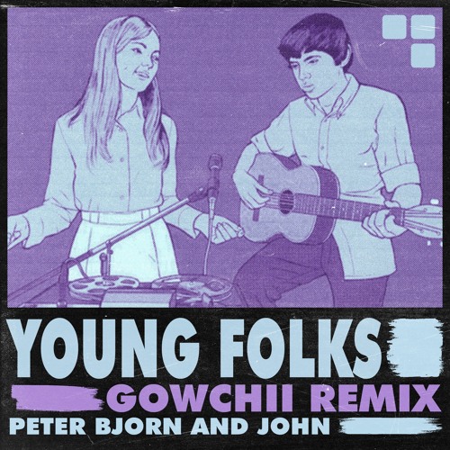 PETER BJORN & JOHN - YOUNG FOLKS (GOWCHII REMIX)