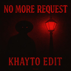 Fantasm - NO MORE REQUESTS (KHAYTO EDIT)