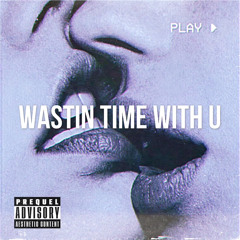 wastin my time with U