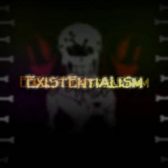 [undertale] EXISTENTIALISM