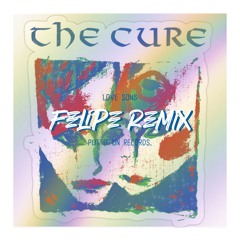 The Cure - Lovesong (Felipe Remix)