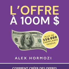 Télécharger le livre L’Offre à 100M $ : Comment créer des offres tellement irrésistibles que les gens seraient idiots de refuser - Alex Hormozi (French Edition)  au format PDF - TxnQblG409