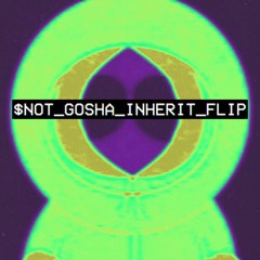 $NOT - GOSHA (INHERIT FLIP) !FREE DOWNLOAD!
