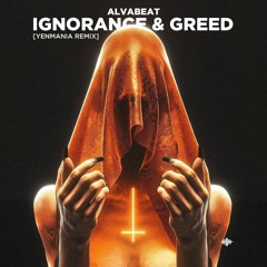 ALVABEAT - Ignorance & Greed (Yenmania Remix)