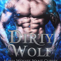 [ACCESS] KINDLE 📭 Dirty Wolf: A curvy girl and wolf shifter romance (Alpha Wolves Wa
