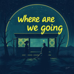 Where Are We Going?