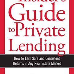 VIEW KINDLE 📕 The Insider's Guide to Private Lending: How to Earn Safe and Consisten