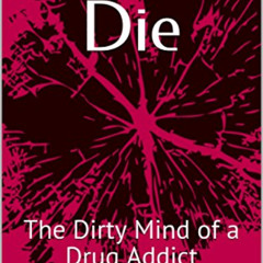 FREE EPUB 🗸 High til I Die: The Dirty Mind of a Drug Addict by  April P EBOOK EPUB K