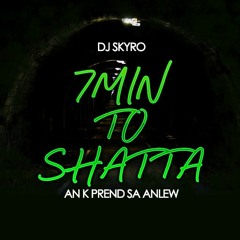 DJ SKYRO - 7MIN TO SHATTA (AN K PREND SA ANLEW)master