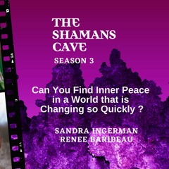 Can You Find Inner Peace In A World That Is Changing So Quickly?: Shamans Cave