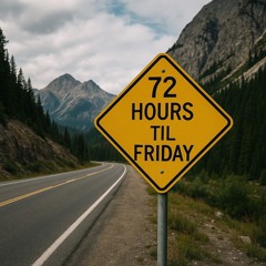 72 Hours til Friday