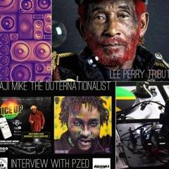 Haji Mike The Outernationalist - Special Tribute To Lee Perry & Interview With Pzed 'The Countryman'
