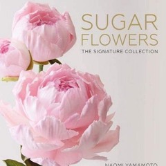 READ⚡[PDF]✔ Sugar Flowers: The Signature Collection