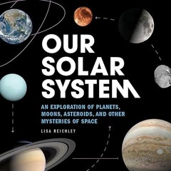 [READ]⚡PDF✔ Our Solar System: An Exploration of Planets, Moons, Asteroids, and O