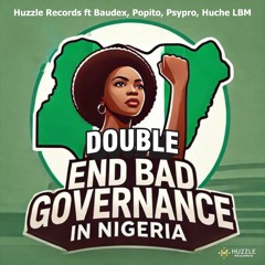 HUZZLE RECORDS - DOUBLE ( End Bad Governance ) ft Baudex, Popito, Psypro, Juche LBM