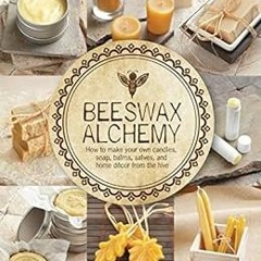 [VIEW] EBOOK ✅ Beeswax Alchemy: How to Make Your Own Candles, Soap, Balms, Salves, an