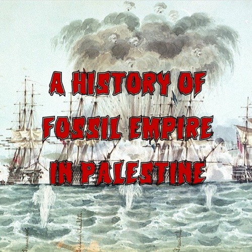 336. A History of Fossil Empire in Palestine, Part 1