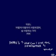 How can I love the Heartbreak (Akmu Cover)