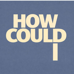 How Could I