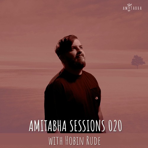 AMITABHA SESSIONS 020 with Hobin Rude