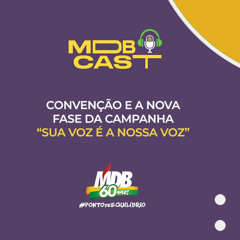 MDB Cast - Convenção e a nova fase da campanha “Sua Voz é a Nossa Voz”