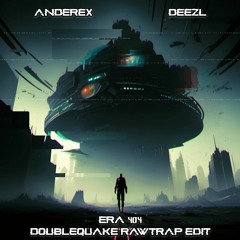Anderex & DEEZL - ERA 404 (Doublequake Rawtrap Edit)
