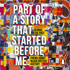 Part of a Story That Started Before Me: Poems about Black British History, chosen by George the Poet, introduced by Christienna Fryar