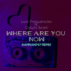 Lost Frequencies ft. Calum Scott - Where Are You Now (Kamran747 Remix)