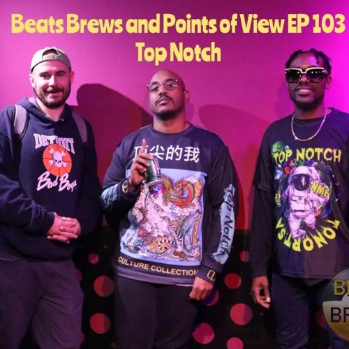 "Top Notch" Episode 103: Beats, Brews & Points View Podcast