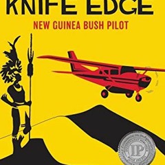 [Get] KINDLE 📜 Flying the Knife Edge: New Guinea Bush Pilot by  Matt McLaughlin,Russ