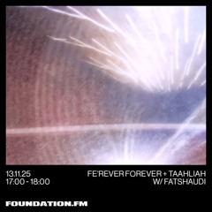 fəˈrevər forever + taahliah w/ fatshaudi - 13.11.2025 - foundation.fm