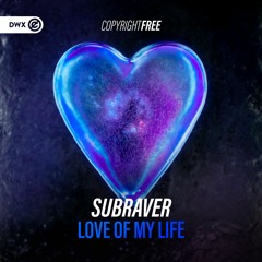 Subraver - Love Of My Life (DWX Copyright Free)