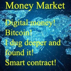 Money market. Digital money. Bitcoin. I dug deeper and found it! Smart contract