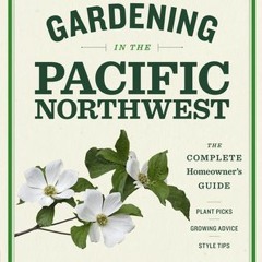 Free PDF Gardening in the Pacific Northwest: The Complete Homeowner's Guide Full Volumes