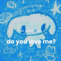 "do you love me?"