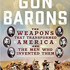Gun Barons: The Weapons That Transformed America and the Men Who Invented ThemREAD ⚡️ DOWNLOAD Gun B