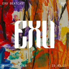 EXU Beatcast 001 - Marcus Holder