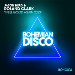 PREMIERE: Jason Herd & Roland Clark - I Feel Good Again (J's 2023 Sublime Mix) [Bohemian Disco]