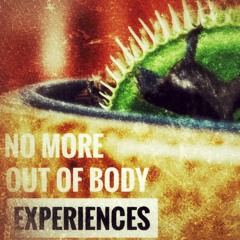 No more out of body experiences