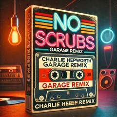 No Scrubs (Charlie Hepworth Garage Remix)
