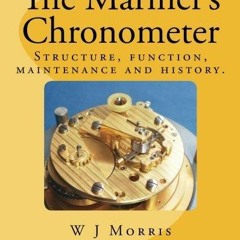 READ PDF The Mariner's Chronometer: Structure, function, maintenance and history