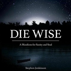 FREE KINDLE ✉️ Die Wise: A Manifesto for Sanity and Soul by  Stephen Jenkinson,Stephe