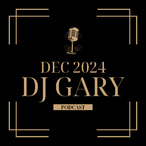 DJ Gary - Dec 2024 Podcast