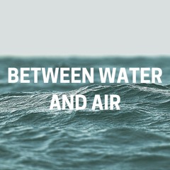 Between Water and Air