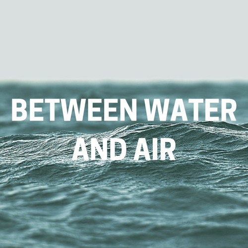 Between Water and Air