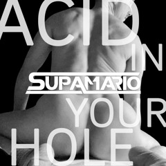 SUPAMARIO - ACID IN YOUR HOLE