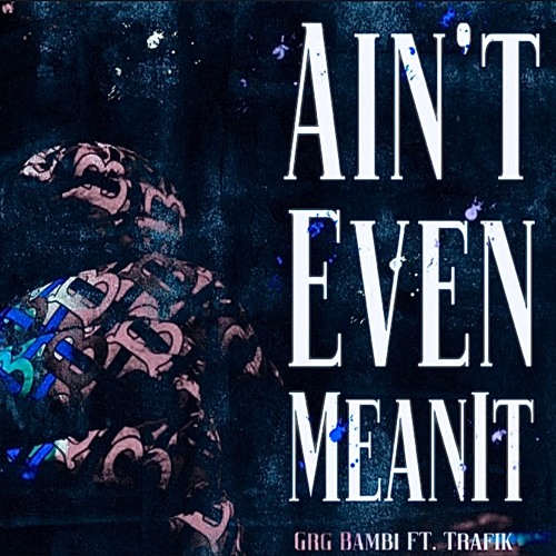 GRG Bambi ft. TRAFIK - Aint Even Mean It [Official Audio]