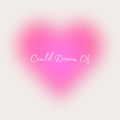 Could Dream Of