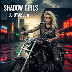 “Shadow Girls” - DJ Dyablow