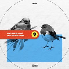 Two Tails & ZOF - Talk Birdy To Me [OUT NOW]